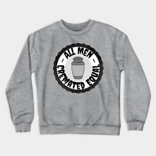 All Men Cremated Equal Crewneck Sweatshirt